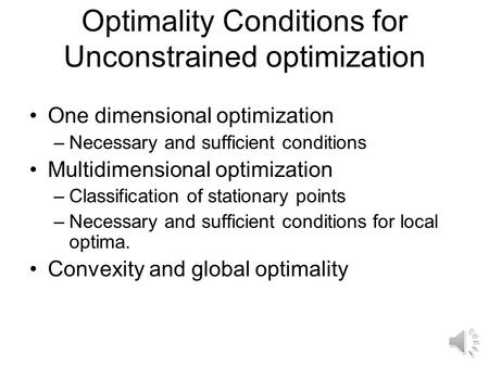 Optimality Conditions for Unconstrained optimization One dimensional optimization –Necessary and sufficient conditions Multidimensional optimization –Classification.