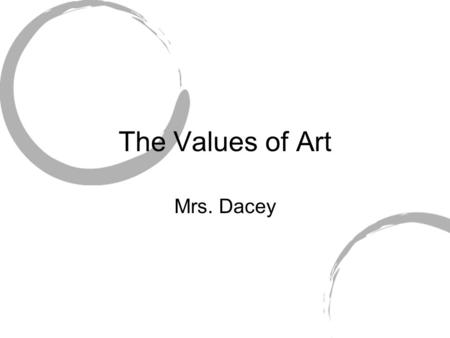 The Values of Art Mrs. Dacey.