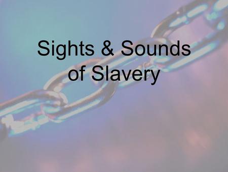 Sights & Sounds of Slavery Primary & Secondary Sources in History Primary –Direct or firsthand –Examples: Bill of sale Letters Diaries Oral histories.