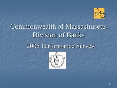 1 Commonwealth of Massachusetts Division of Banks 2005 Performance Survey.