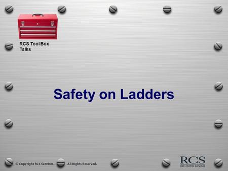 RCS Tool Box Talks Safety on Ladders. Using Straight or Extension Ladders  Inspect ladders before use – Do Not Use Unsafe Equipment!  Assure proper.