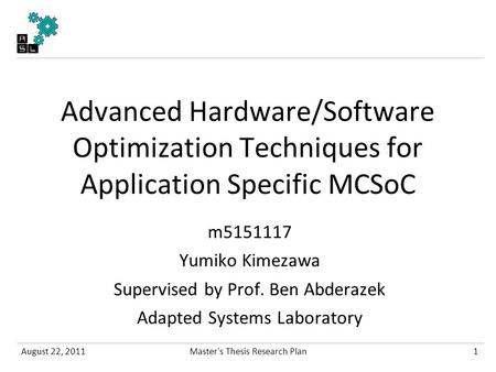 Advanced Hardware/Software Optimization Techniques for Application Specific MCSoC m5151117 Yumiko Kimezawa Supervised by Prof. Ben Abderazek Adapted Systems.