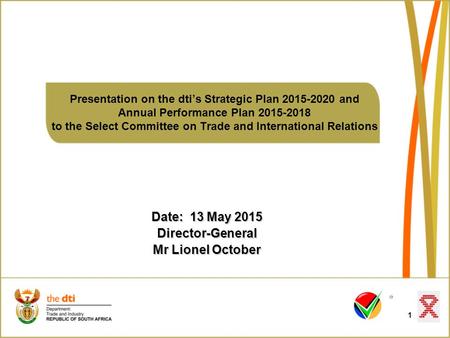 1 Presentation on the dti’s Strategic Plan 2015-2020 and Annual Performance Plan 2015-2018 to the Select Committee on Trade and International Relations.