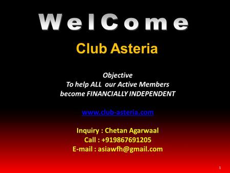 1 Club Asteria Objective To help ALL our Active Members become FINANCIALLY INDEPENDENT www.club-asteria.com Inquiry : Chetan Agarwaal Call : +919867691205.