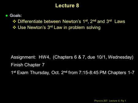 Physics 207: Lecture 8, Pg 1 Lecture 8 l Goals:  Differentiate between Newton’s 1 st, 2 nd and 3 rd Laws  Use Newton’s 3 rd Law in problem solving Assignment: