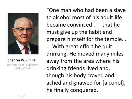 “One man who had been a slave to alcohol most of his adult life became convinced... that he must give up the habit and prepare himself for the temple....