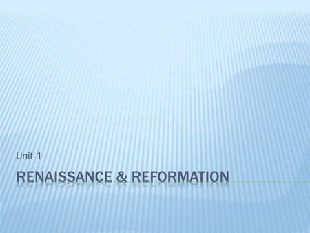 Unit 1.  Renaissance= “Rebirth”  1350-1550  Changes in Politics, Economics, Society, Religion  Renaissance will eventually spread throughout Europe.