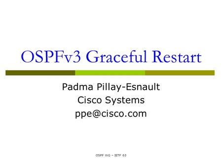 OSPF WG – IETF 63 OSPFv3 Graceful Restart Padma Pillay-Esnault Cisco Systems