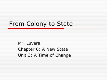 From Colony to State Mr. Luvera Chapter 6: A New State Unit 3: A Time of Change.