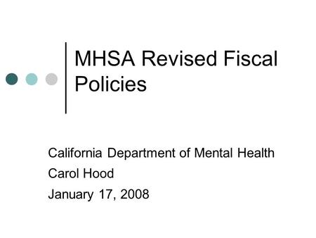 MHSA Revised Fiscal Policies California Department of Mental Health Carol Hood January 17, 2008.