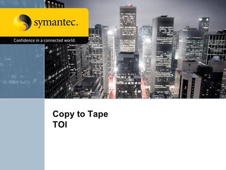 Copy to Tape TOI. 2 Copy to Tape TOI Agenda Overview1 Technical Feature Implementation2 Q&A3.