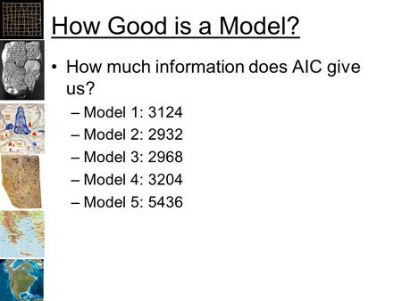 How Good is a Model? How much information does AIC give us? –Model 1: 3124 –Model 2: 2932 –Model 3: 2968 –Model 4: 3204 –Model 5: 5436.