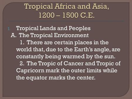 I. Tropical Lands and Peoples A. The Tropical Environment 1. There are certain places in the world that, due to the Earth’s angle, are constantly being.