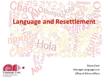 Diana Clark Manager Language Line Office of Ethnic Affairs Language and Resettlement.