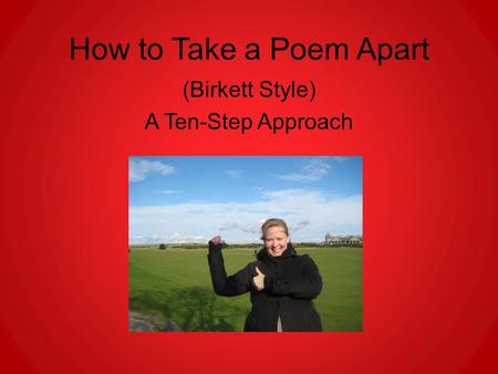 How to Take a Poem Apart (Birkett Style) A Ten-Step Approach.