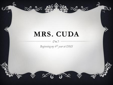 MRS. CUDA Beginning my 4 th year at DMS. AN OVERVIEW:  I was born in San Juan, Puerto Rico.  I lived there until I was 5, then moved to Wilson, NC.