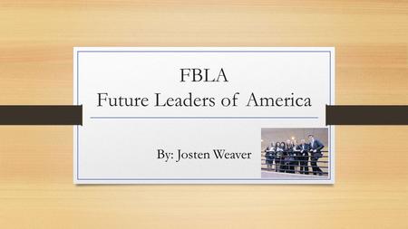 FBLA Future Leaders of America By: Josten Weaver.