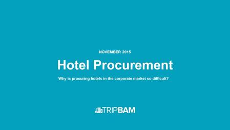 Hotel Procurement NOVEMBER 2015 Why is procuring hotels in the corporate market so difficult?