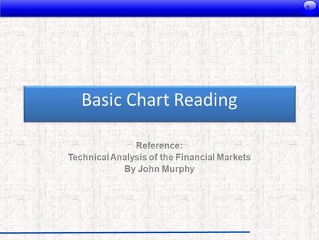 Reference: Technical Analysis of the Financial Markets By John Murphy Basic Chart Reading 1.