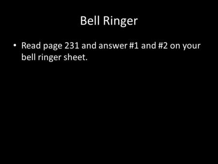 Bell Ringer Read page 231 and answer #1 and #2 on your bell ringer sheet.