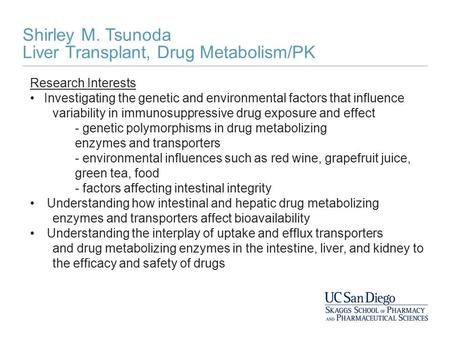 Shirley M. Tsunoda Liver Transplant, Drug Metabolism/PK Research Interests Investigating the genetic and environmental factors that influence variability.