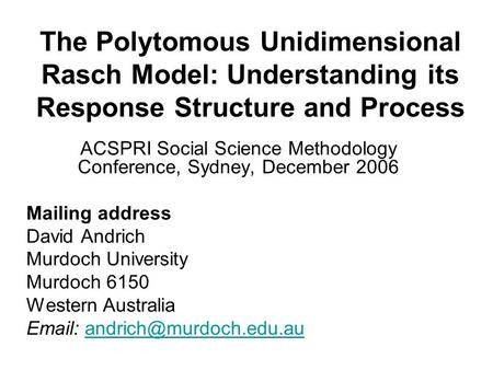 The Polytomous Unidimensional Rasch Model: Understanding its Response Structure and Process ACSPRI Social Science Methodology Conference, Sydney, December.