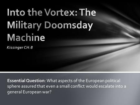 Kissinger CH:8 Essential Question: What aspects of the European political sphere assured that even a small conflict would escalate into a general European.