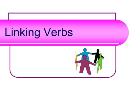 Linking Verbs.