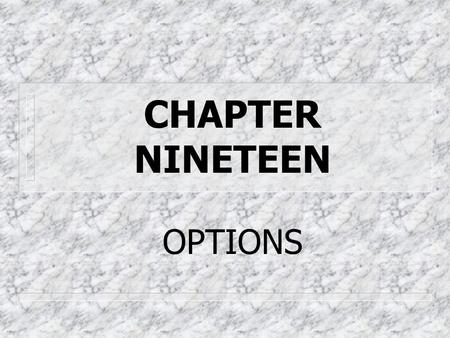 CHAPTER NINETEEN OPTIONS. TYPES OF OPTION CONTRACTS n WHAT IS AN OPTION? Definition: a type of contract between two investors where one grants the other.