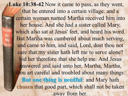 But one thing is needful chosen Luke 10:38-42 Now it came to pass, as they went, that he entered into a certain village: and a certain woman named Martha.