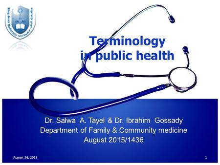 Terminology in public health Dr. Salwa A. Tayel & Dr. Ibrahim Gossady Department of Family & Community medicine August 2015/1436 August 26, 20151.