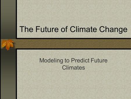 The Future of Climate Change Modeling to Predict Future Climates.