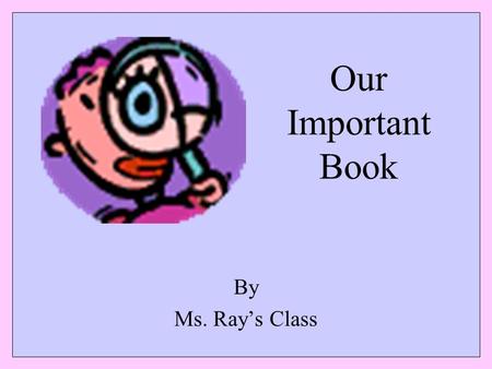 Our Important Book By Ms. Ray’s Class. Introduction Welcome to Our Important Book. This book tells you about the people, places, and things that are important.