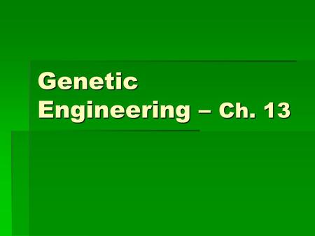 Genetic Engineering – Ch. 13. Selective Breeding  Used by humans to pass desired traits from one generation to the next  Animals with desired traits.