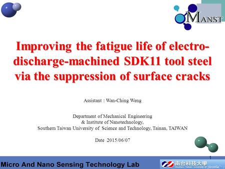 1 Improving the fatigue life of electro- discharge-machined SDK11 tool steel via the suppression of surface cracks Assistant : Wan-Ching Weng Department.