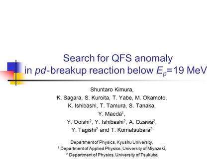 Search for QFS anomaly in pd - breakup reaction below E p = 19 MeV Shuntaro Kimura, K. Sagara, S. Kuroita, T. Yabe, M. Okamoto, K. Ishibashi, T. Tamura,