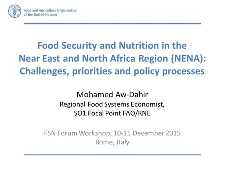 Food Security and Nutrition in the Near East and North Africa Region (NENA): Challenges, priorities and policy processes Mohamed Aw-Dahir Regional Food.