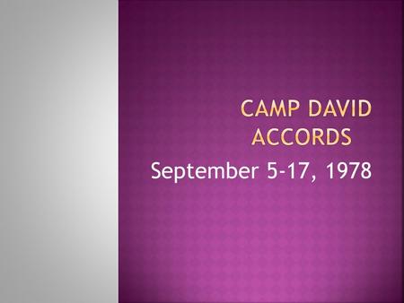 September 5-17, 1978.  Anwar Sadat- President of Egypt  Menachem Begin- Prime Minister of Israel  Jimmy Carter- President of the United States.