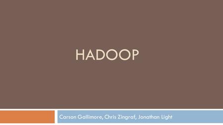 HADOOP Carson Gallimore, Chris Zingraf, Jonathan Light.