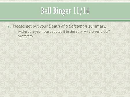  Please get out your Death of a Salesman summary. o Make sure you have updated it to the point where we left off yesterday.