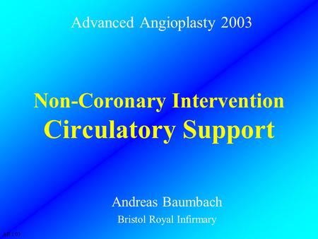 AB 1/03 Non-Coronary Intervention Circulatory Support Advanced Angioplasty 2003 Andreas Baumbach Bristol Royal Infirmary.