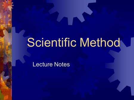 Scientific Method Lecture Notes. 1. State the Problem/Question  Experiments begin by asking a scientific question  You carry out an experiment to answer.