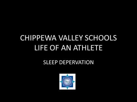 CHIPPEWA VALLEY SCHOOLS LIFE OF AN ATHLETE SLEEP DEPERVATION.