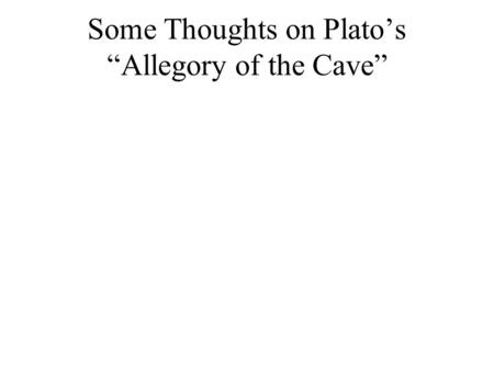 Some Thoughts on Plato’s “Allegory of the Cave”. *Knowledge cannot be transferred, but the student must be guided to make his or her own decision about.