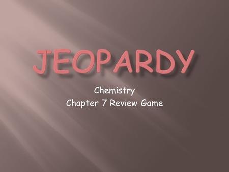 Chemistry Chapter 7 Review Game. 7777 1 point 1 point 1 point 1 point 1 point 1 point 1 point 1 point 2 points 2 points 2 points 2 points 2 points 2 points.