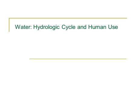 Water: Hydrologic Cycle and Human Use. Water: A Vital Resource.