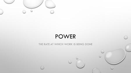 POWER THE RATE AT WHICH WORK IS BEING DONE. POWER THE RATE OF DOING WORK WORK = FORCE * DISTANCE IS SO WHAT IS THE UNIT FOR POWER?