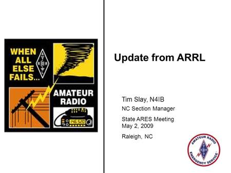 Update from ARRL Tim Slay, N4IB NC Section Manager State ARES Meeting May 2, 2009 Raleigh, NC.