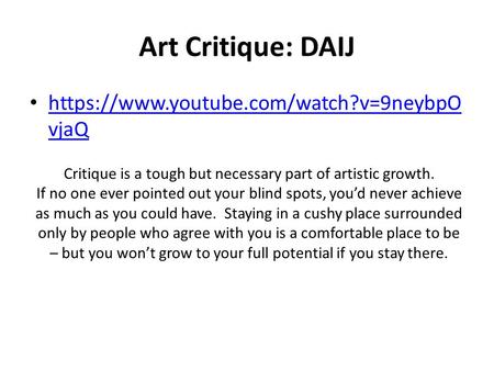 Art Critique: DAIJ https://www.youtube.com/watch?v=9neybpO vjaQ https://www.youtube.com/watch?v=9neybpO vjaQ Critique is a tough but necessary part of.