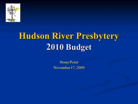 Hudson River Presbytery 2 010 Budget Stony Point November 17, 2009.